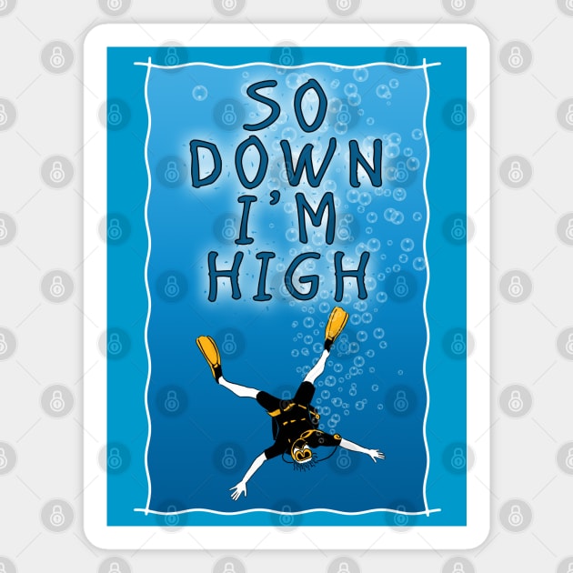 So Down I'm High - Scuba Diving Funny Magnet by TMBTM